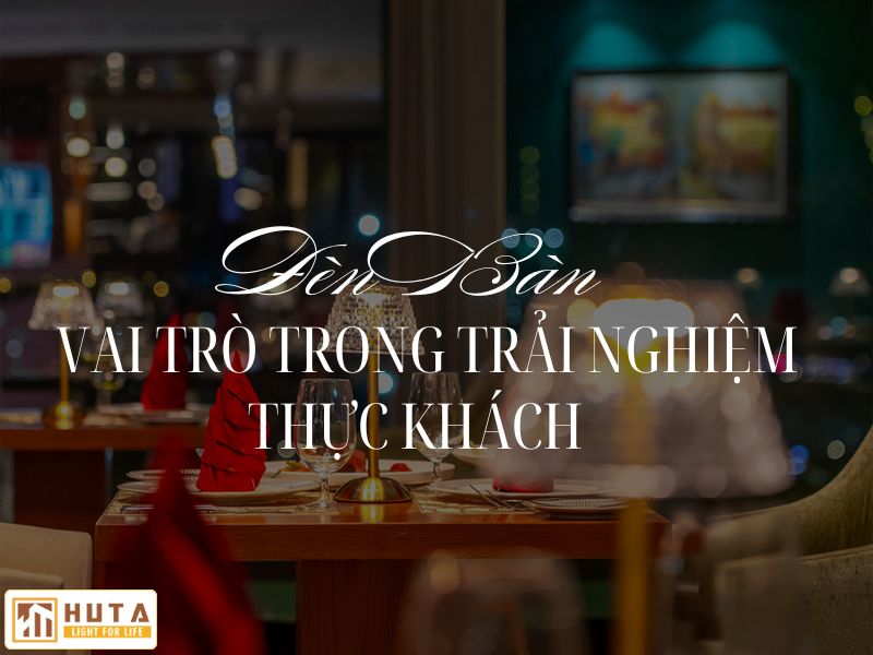Bật Mí 3 Vai Trò Chính Của Đèn Bàn Ăn Trong Trải Nghiệm Thực Khách