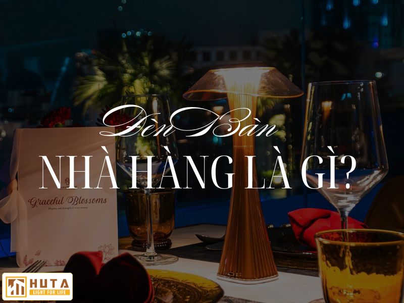 Đèn bàn cho nhà hàng là gì? Tại sao nên chọn đèn bàn để trang trí nhà hàng?